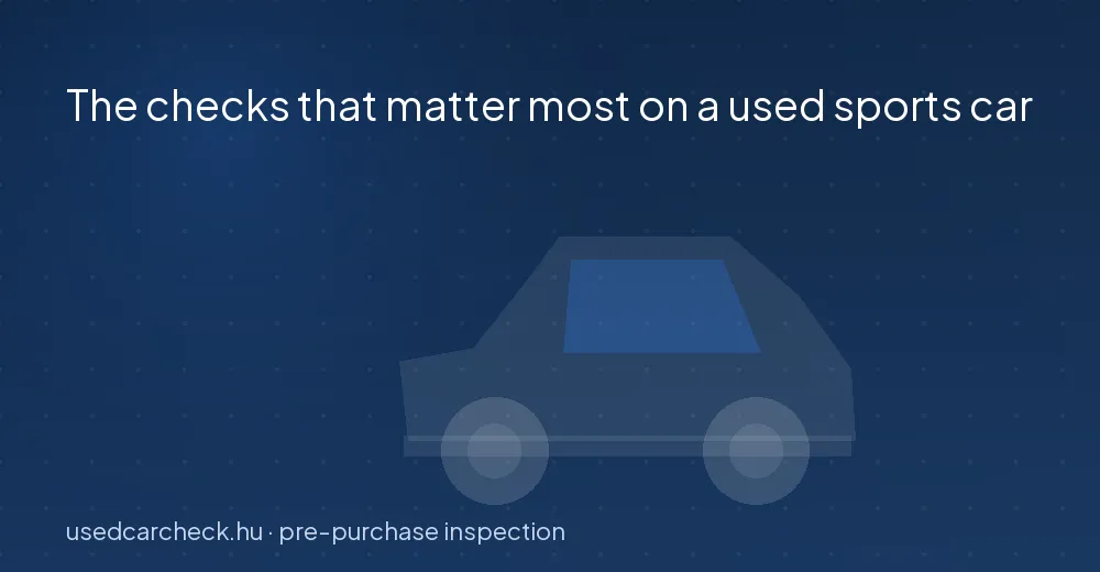 The checks that matter most on a used sports car