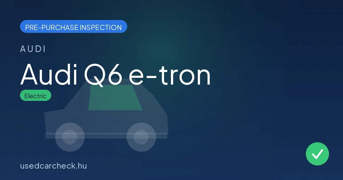 Audi Q6 e-tron — pre-purchase car inspection in Budapest